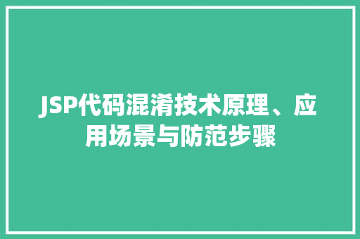 JSP代码混淆技术原理、应用场景与防范步骤
