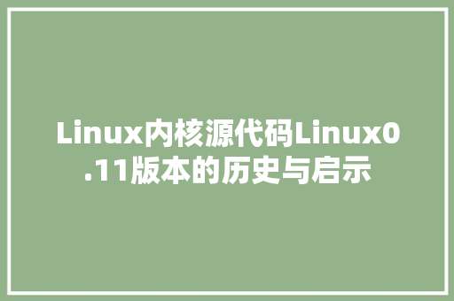 Linux内核源代码Linux0.11版本的历史与启示
