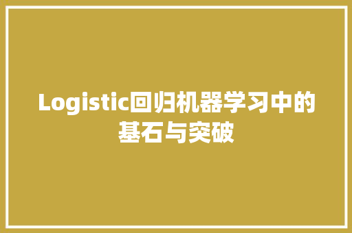 Logistic回归机器学习中的基石与突破
