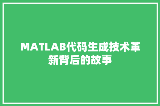 MATLAB代码生成技术革新背后的故事