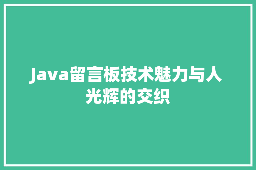 Java留言板技术魅力与人光辉的交织