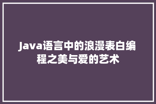 Java语言中的浪漫表白编程之美与爱的艺术