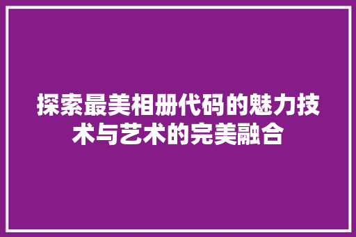 探索最美相册代码的魅力技术与艺术的完美融合