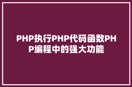 PHP执行PHP代码函数PHP编程中的强大功能