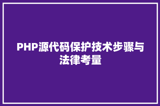PHP源代码保护技术步骤与法律考量