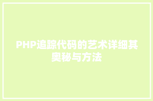 PHP追踪代码的艺术详细其奥秘与方法