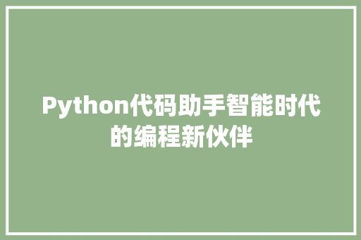 Python代码助手智能时代的编程新伙伴