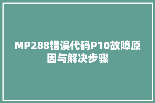 MP288错误代码P10故障原因与解决步骤