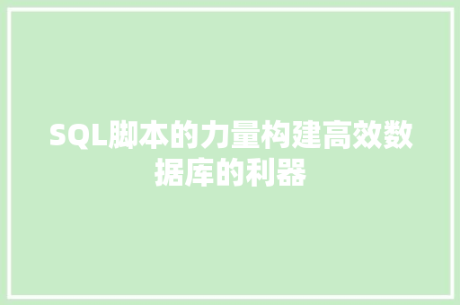 SQL脚本的力量构建高效数据库的利器