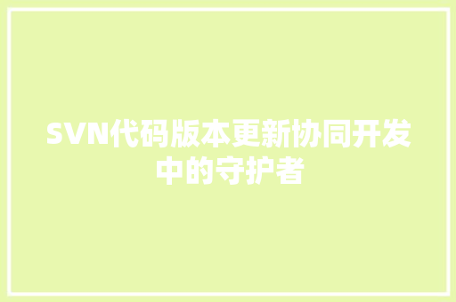 SVN代码版本更新协同开发中的守护者