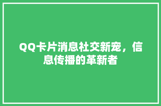 QQ卡片消息社交新宠，信息传播的革新者