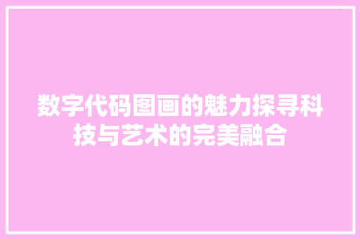 数字代码图画的魅力探寻科技与艺术的完美融合