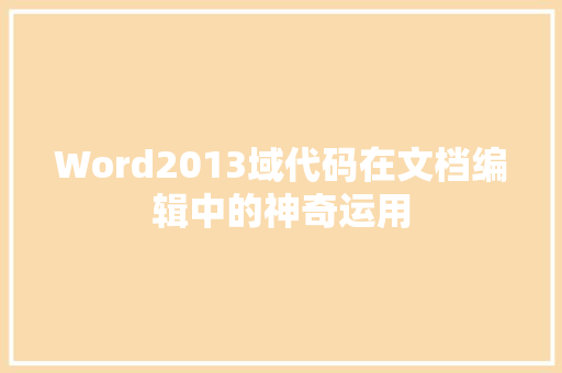 Word2013域代码在文档编辑中的神奇运用