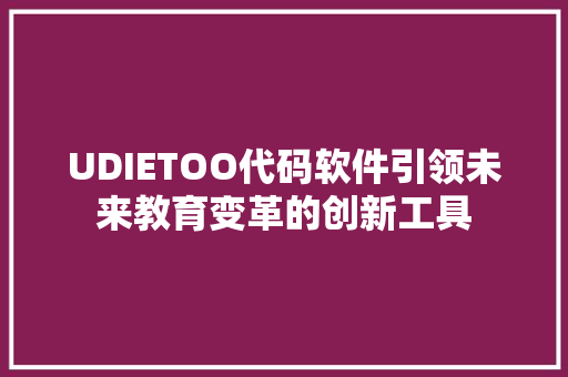 UDIETOO代码软件引领未来教育变革的创新工具
