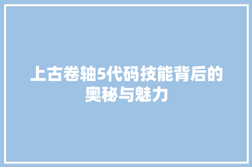 上古卷轴5代码技能背后的奥秘与魅力