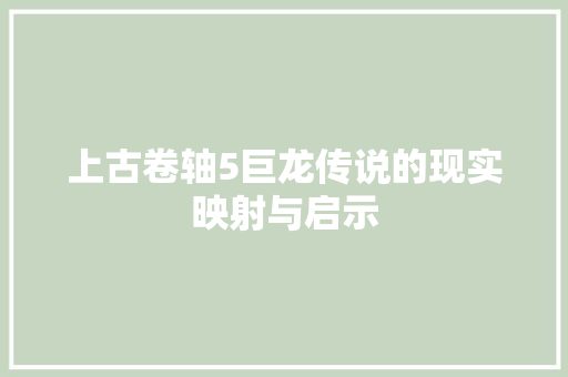 上古卷轴5巨龙传说的现实映射与启示