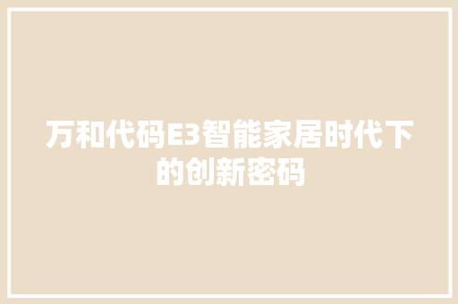 万和代码E3智能家居时代下的创新密码