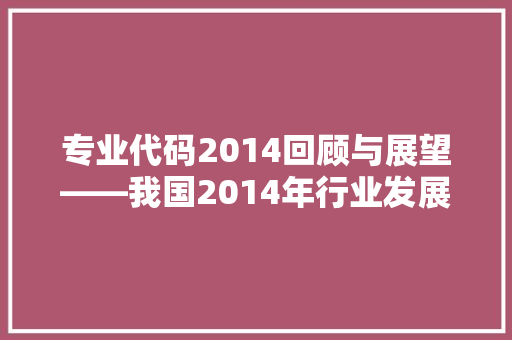 专业代码2014回顾与展望——我国2014年行业发展趋势  第1张