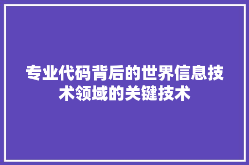 专业代码背后的世界信息技术领域的关键技术  第1张