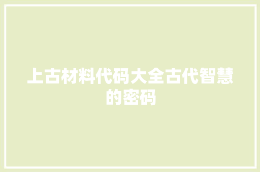 上古材料代码大全古代智慧的密码