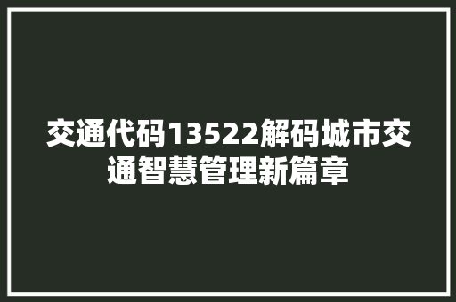 交通代码13522解码城市交通智慧管理新篇章