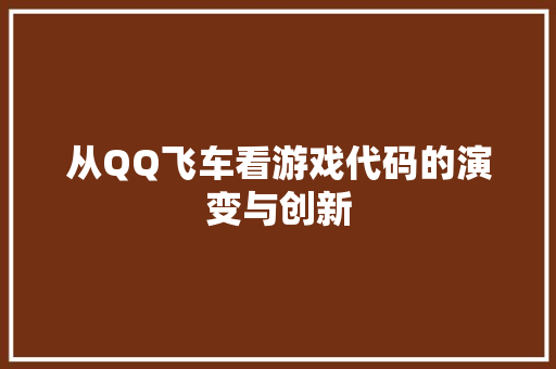从QQ飞车看游戏代码的演变与创新