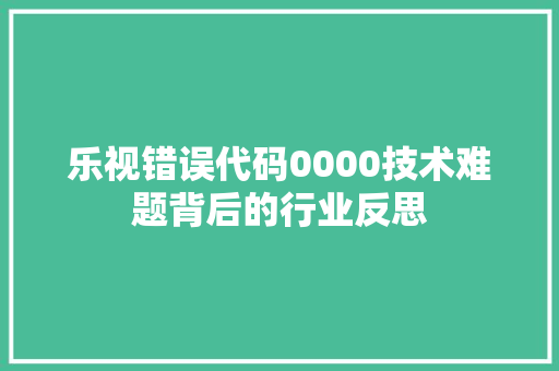 乐视错误代码0000技术难题背后的行业反思