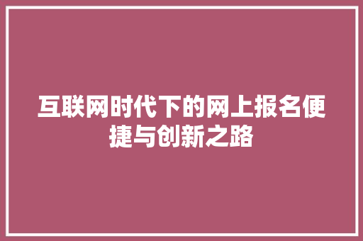 互联网时代下的网上报名便捷与创新之路