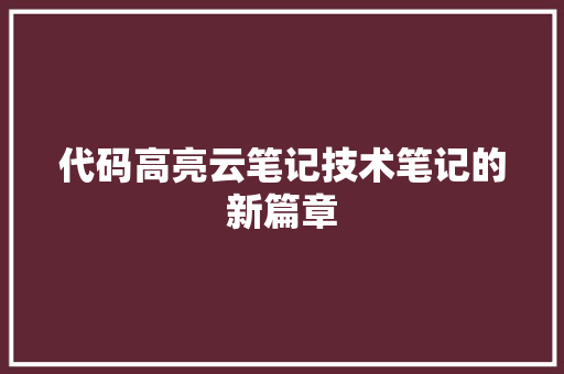 代码高亮云笔记技术笔记的新篇章