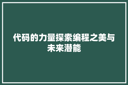 代码的力量探索编程之美与未来潜能  第1张