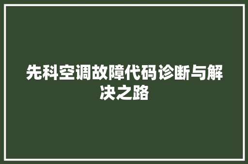 先科空调故障代码诊断与解决之路