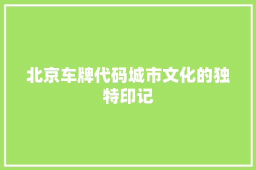 北京车牌代码城市文化的独特印记