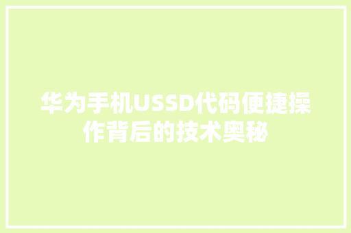 华为手机USSD代码便捷操作背后的技术奥秘  第1张