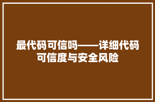 最代码可信吗——详细代码可信度与安全风险