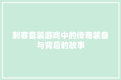 刺客套装游戏中的传奇装备与背后的故事  第1张