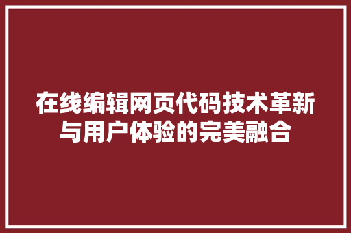 在线编辑网页代码技术革新与用户体验的完美融合