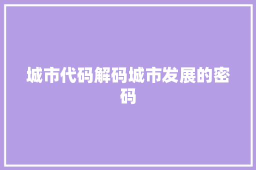 城市代码解码城市发展的密码  第1张