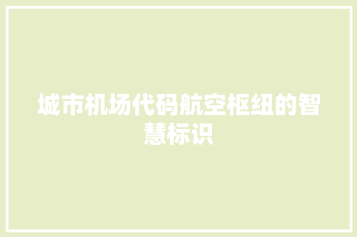 城市机场代码航空枢纽的智慧标识