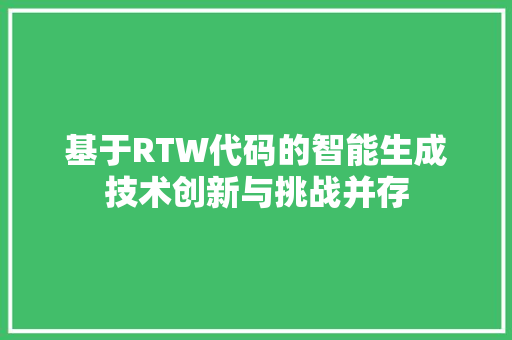 基于RTW代码的智能生成技术创新与挑战并存