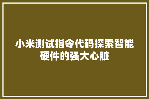小米测试指令代码探索智能硬件的强大心脏