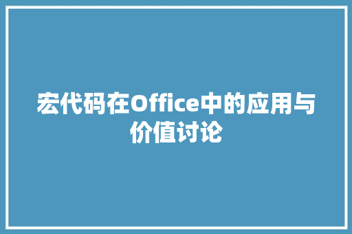 宏代码在Office中的应用与价值讨论