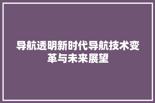 导航透明新时代导航技术变革与未来展望
