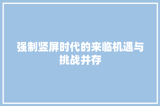 强制竖屏时代的来临机遇与挑战并存  第1张