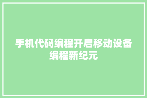 手机代码编程开启移动设备编程新纪元