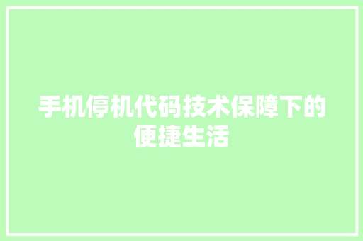 手机停机代码技术保障下的便捷生活