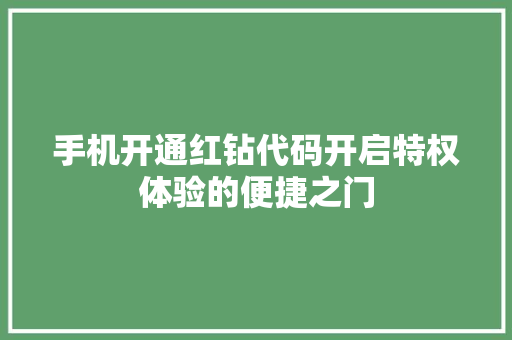 手机开通红钻代码开启特权体验的便捷之门