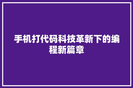 手机打代码科技革新下的编程新篇章