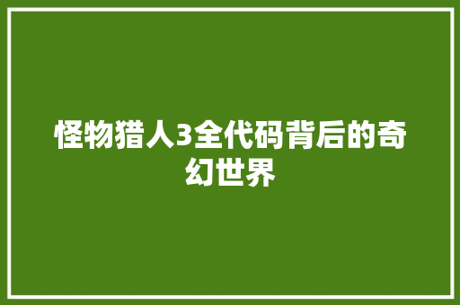 怪物猎人3全代码背后的奇幻世界  第1张