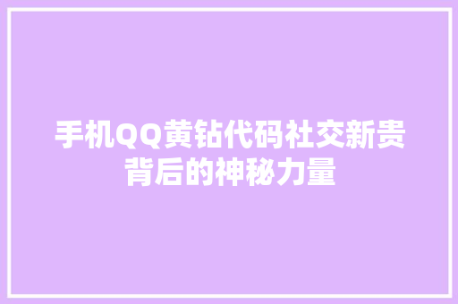 手机QQ黄钻代码社交新贵背后的神秘力量