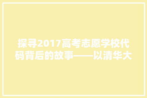 探寻2017高考志愿学校代码背后的故事——以清华大学为例